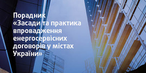До вашої уваги порадник «Засади та практика впровадження енергосервісних договорів у містах України».